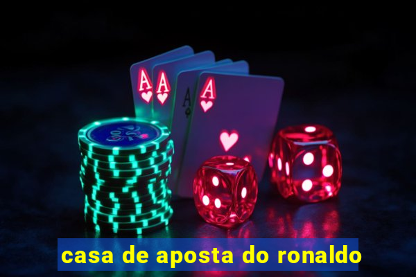 casa de aposta do ronaldo